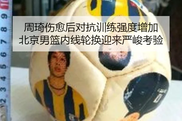 周琦伤愈后对抗训练强度增加 北京男篮内线轮换迎来严峻考验 - aiyouxi